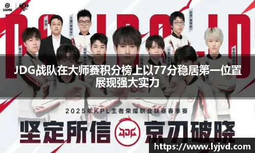 JDG战队在大师赛积分榜上以77分稳居第一位置展现强大实力