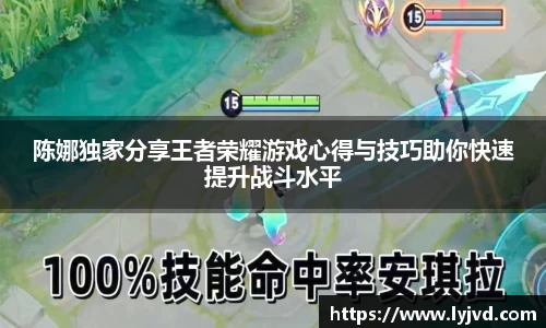 陈娜独家分享王者荣耀游戏心得与技巧助你快速提升战斗水平